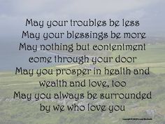 a poem that reads may your troubles be less may your blessing be more, may nothing but entenment come through your door may you prospern