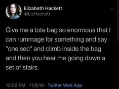 a tweet from elizabeth hackett on twitter that reads give me a tote bag so enormous that i can hummage for something and say one see and climb inside the bag and then you hear me