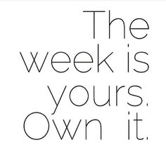 the week is yours own it with black and white lettering on a white background that says,