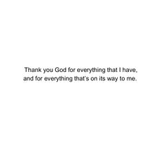 a white background with the words thank you god for everything that i have, and for everything that's on its way to me