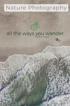 an aerial view of the ocean with text overlay that reads love the outdoorss all the ways you wander travel to inspire