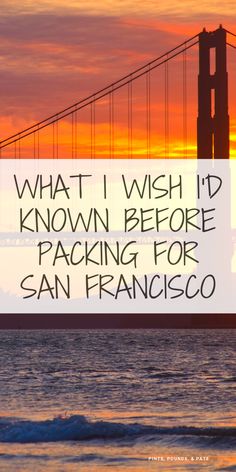 the golden gate bridge with text overlaying what i wish i'd known before packing for san francisco