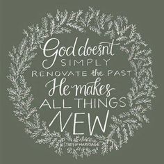 a quote that says god doesn't simply reno the past he makes all things new