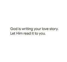 the words god is writing your love story let him read it to you on a white background