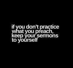 the words if you don't practice what you reach, keep your demons to yourself