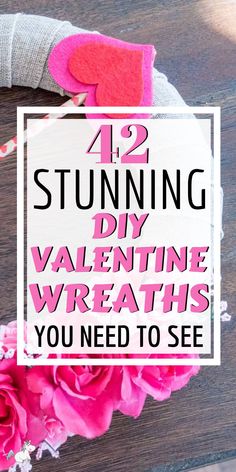 a valentine wreath with pink flowers and text that reads, 42 stunning diy valentine wreaths you need to see