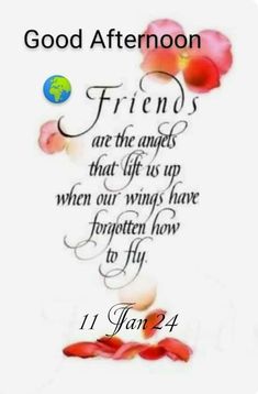 a quote that reads, good afternoon friends are the angels that lift us up when our wings have forgotten how to fly