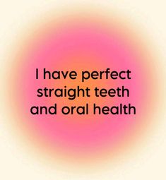 an orange and pink circle with the words i have perfect straight teeth and oral health