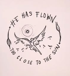 a drawing of a bird with the words, he has flown too close to the sun