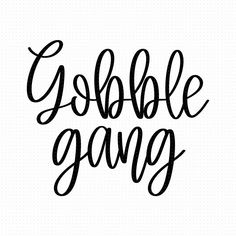 the phrase gobble gang in black ink