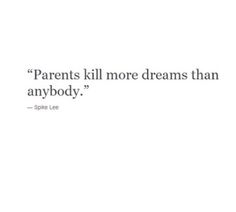 a quote that reads parents kill more dreams than anybody