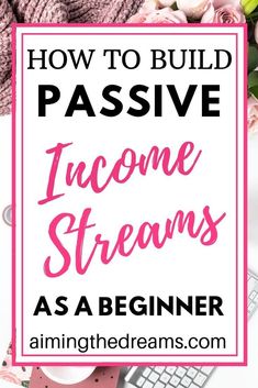 a pink sign that says how to build passive income streams as a beginner