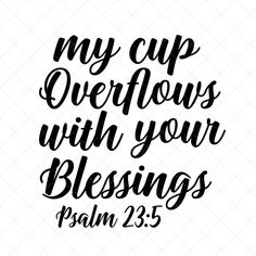 the phrase my cup overflows with your blessing is shown in black on a white background