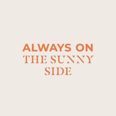 an orange text that says, always on the sunny side