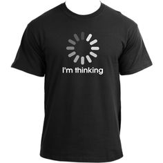 I'm Thinking T Shirt I Loading Sign Shirt I Humor Computer Programmer T-Shirt Loading Sign, Tech Humor, Computer Programmer, Tech T Shirts, Computer Software, Nerd Geek, Sense Of Humor, Black Media, Software Development