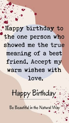 happy birthday to the one person who showed me the true meaning of a friend accept my warm wishes with love