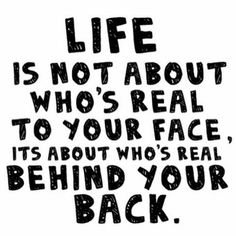 a black and white poster with the words life is not about who's real to your face it's about who's real behind your back