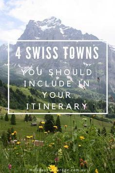 the mountains are covered in wildflowers and grass with text overlay that reads, 4 swiss towns you should include in your itinerary