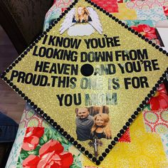 a graduation cap with the words, i know you're looking down from heaven and you're proud this one is for you mom