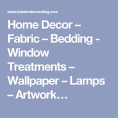 the words home decor fabric bedding window treatments wallpaper lamps artwork