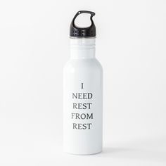 a white water bottle with the words i need rest from rest on it