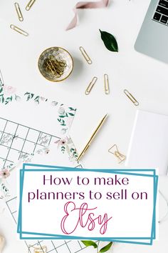 the words how to make planners to sell on etsy next to a laptop and flowers