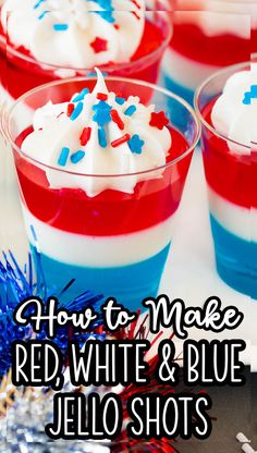 red, white and blue jello shots with the words how to make red, white and blue jello shots