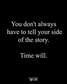 the quote you don't always have to tell your side of the story time will