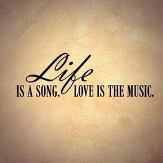 the words life is a song love is the music