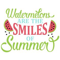 the words watermelons are the smiles of summer written in cursive font