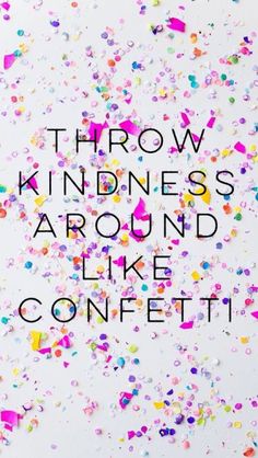 the words throw kindness around like confetti