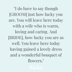 a quote that reads, i do have to say though groom just how lucky you are