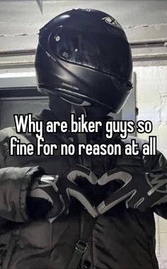 a person wearing a motorcycle helmet and jacket with the words why are biker guys so fine for