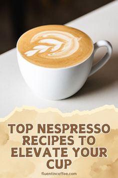 a cup of cappuccino with the words top respresso recipes to elevate your cup