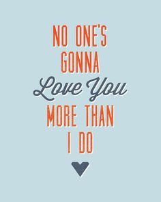 an orange and blue poster with the words no one's gonna love you more than i