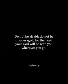 a black and white photo with the words do not be afraid, do not be discouraged, for the lord your god will be with you wherever you go