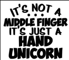 the words it's not a middle finger it's just a hand unicorn