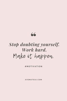 a quote that says stop doubting yourself work hard make it happen