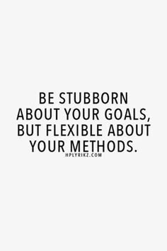 a white background with the words be stubborn about your goals but flexible about your method