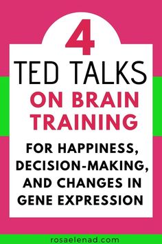 four ted talks on brain training for happiness, decision - making, and changes in gene expression