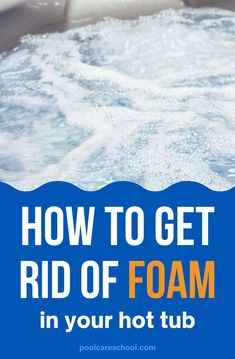 a hot tub filled with water and the words how to get rid of foam in your hot tub