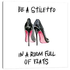 a pair of high heeled shoes with the words be a stilettoo in a room full of flats