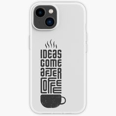 an iphone case with the words ideas come after coffee