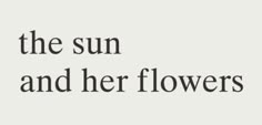 the sun and her flowers is written in black on a white background