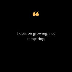 the quote focus on growing, not comparing