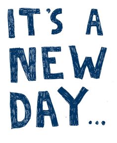 the words it's a new day written in blue ink on a white background