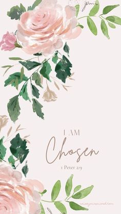 a watercolor painting of pink roses and green leaves with the words i am chosen