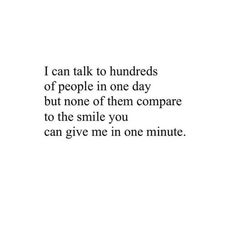 a quote that reads i can talk to hundreds of people in one day but none of them compare to the smile you can give me in one minute