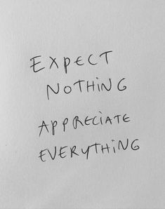 a piece of paper with writing on it that says expect nothing appreciate everything