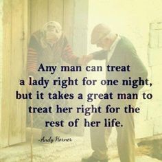 an old man and woman shaking hands with the caption, any man can treat a lady right for one night, but it takes a great man to treat her right for the rest of her life